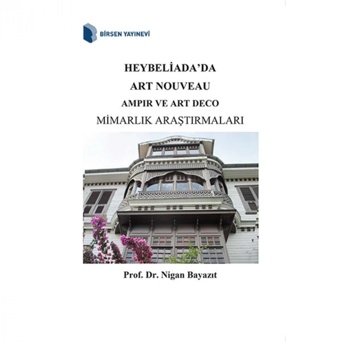 Heybeliadada Art Nouveau Ampir ve Art Deco Mimarlık Araştırmaları / Prof. Dr. Nigan Bayazıt