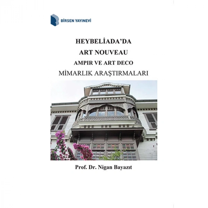 Heybeliadada Art Nouveau Ampir ve Art Deco Mimarlık Araştırmaları / Prof. Dr. Nigan Bayazıt