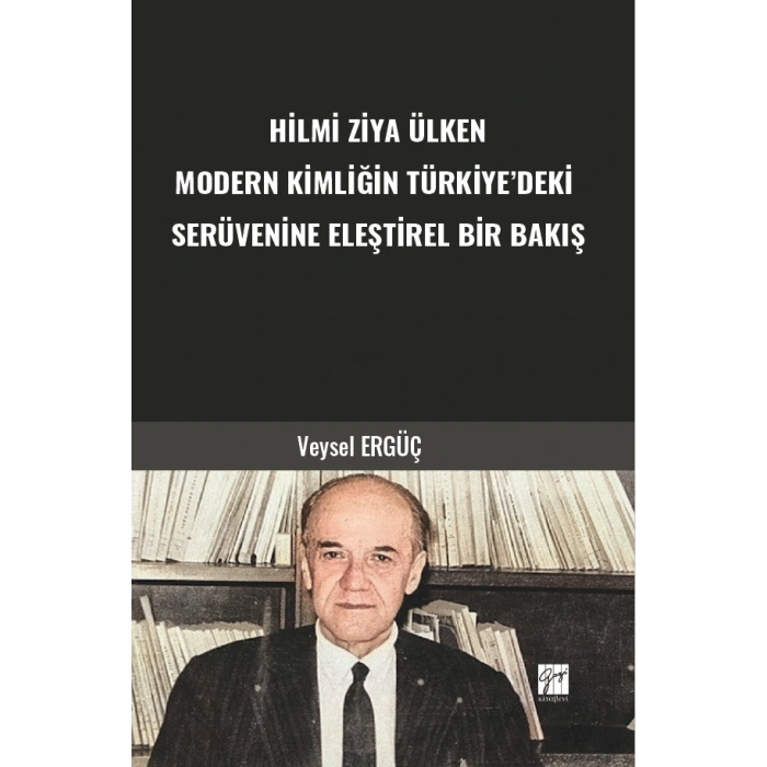 Hilmi Ziya Ülken Modern Kimliğin Türkiye’deki Serüvenine Eleştirel Bir Bakış