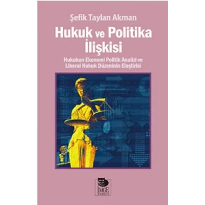 Hukuk ve Politika İlişkisi - Hukukun Ekonomi Politik Analizi ve Liberal Hukuk Düzeninin Eleştirisi