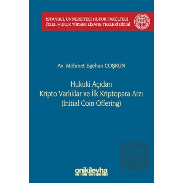 Hukuki Açıdan Kripto Varlıklar ve İlk Kriptopara Arzı (Initial Coin Offering) İstanbul Üniversitesi Hukuk Fakültesi Özel Hukuk Yüksek Lisans Tezleri Dizisi No: 68