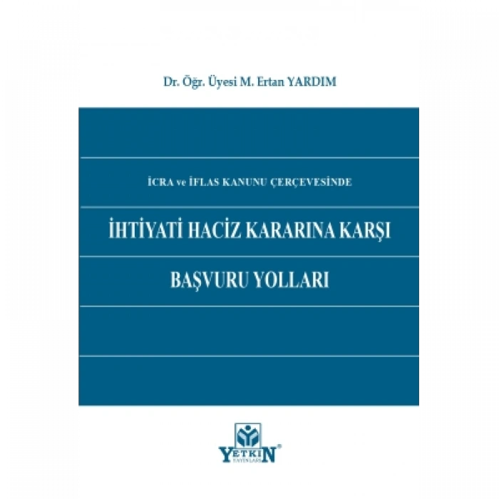 İcra ve İflas Kanunu Çerçevesinde İhtiyati Haciz Kararına Karşı Başvuru Yolları