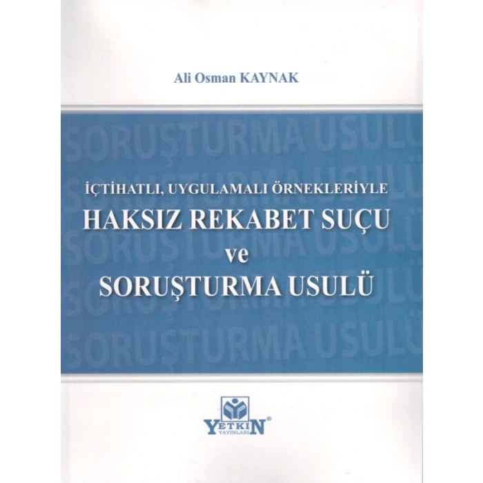 İçtihatlı, Uygulamalı Örnekleriyle Haksız Rekabet Suçu Ve Soruşturma Usulü - Ali Osman Kaynak