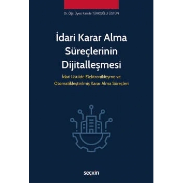 İdari Karar Alma Süreçlerinin Dijitalleşmesi İdari Usulde Elektronikleşme ve Otomatikleştirilmiş Karar Alma Süreçleri
