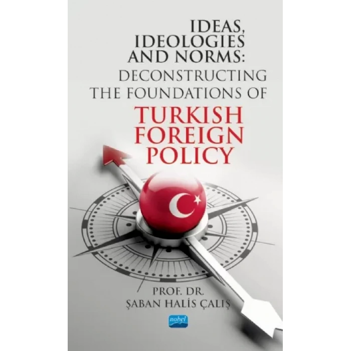 IDEAS, IDEOLOGIES AND NORMS - Deconstructing The Foundations of Turkish Foreign Policy