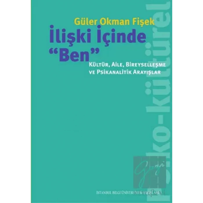 İlişki İçinde Ben - Kültür, Aile, Bireyselleşme ve Psikanalitik Arayışlar