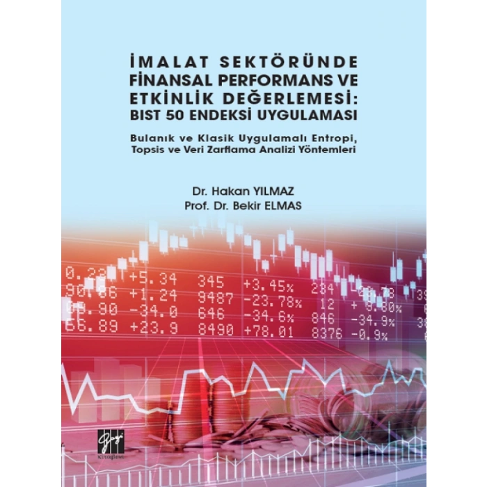 İmalat Sektöründe Finansal Performans ve Etkinlik Değerlemesi: BIST 50 Endeksi Uygulaması Bulanık ve Klasik Uygulamalı Entropi, Topsis ve Veri Zarflama Analizi Yöntemleri