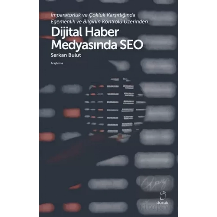 İmparatorluk ve Çokluk Karşıtlığında Egemenlik ve Bilginin Kontrolü Üzerinden Dijital Haber Medyasında SEO