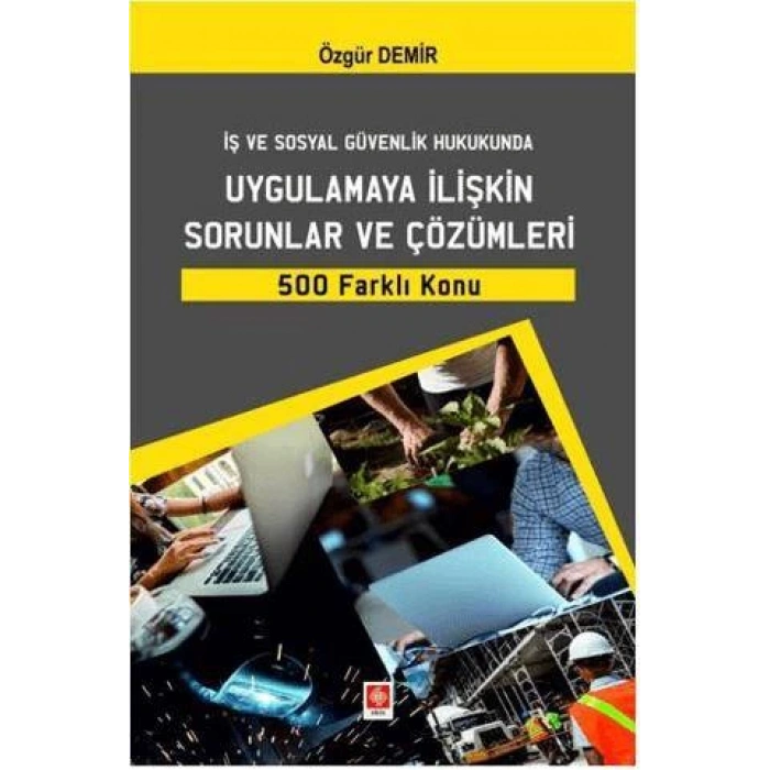 İş ve Sosyal Güvenlik Hukukunda Uygulamaya İlişkin Sorunlar ve Çözümleri 500 Farklı Konu Özgür Demir