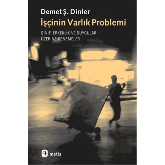 İşçinin Varlık Problemi: Sınıf, Erkeklik ve Duygular Üzerine Denemeler