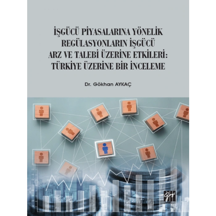 İşgücü Piyasalarına Yönelik Regülasyonların İşgücü Arz ve Talep Üzerine Etkileri: Türkiye Üzerine Bir İnceleme