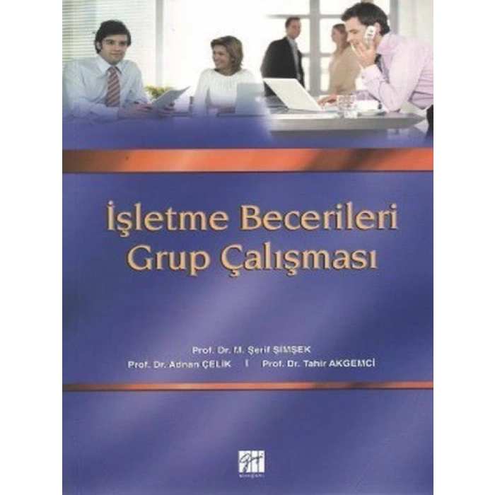 İşletme Becerileri Grup Çalışması -  Prof. Dr. M. Şerif Şimşek - Prof. Dr. Adnan Çelik - Prof. Dr. Tahir Akgemci