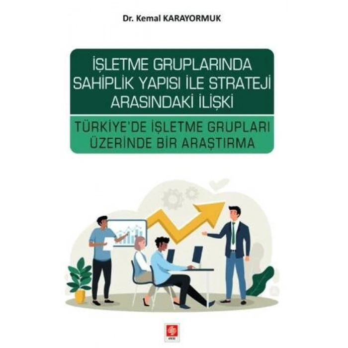 İşletme Gruplarında Sahiplik Yapısı ile Strateji Arasındaki İlişki Türkiyede İşletme Grupları Üzerinde Bir Araştırma Kemal Karayormuk