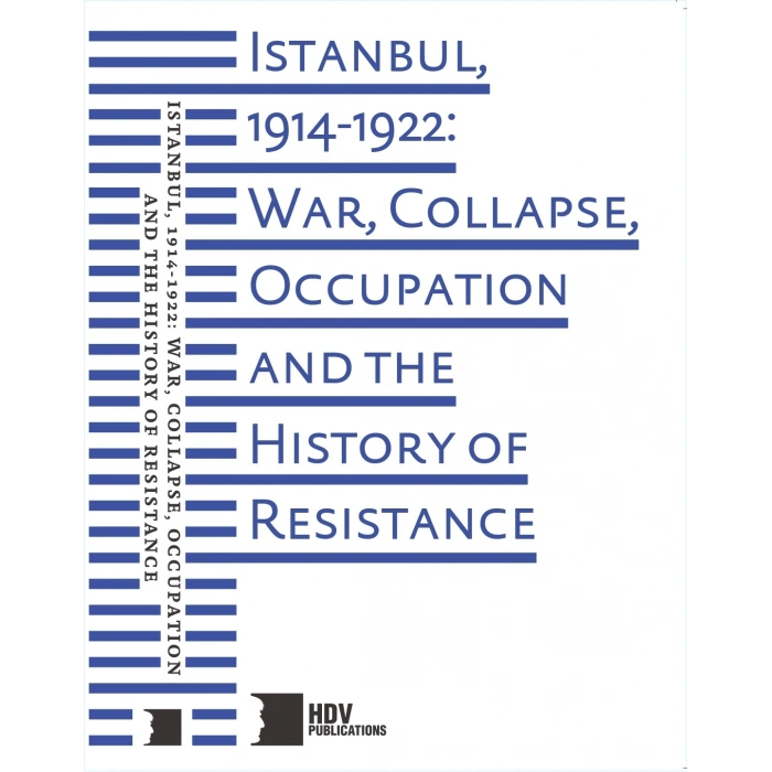 Istanbul, 1914 1922: War, Collapse, Occupation And The History of Resistance