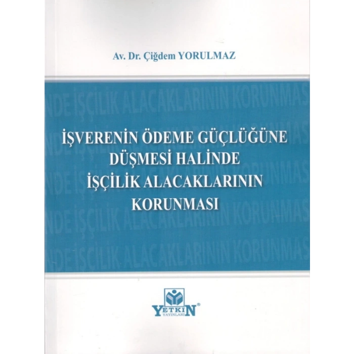 İşverenin Ödeme Güçlüğüne Düşmesi Halinde İşçilik Alacaklarının Korunması - Çiğdem Yorulmaz