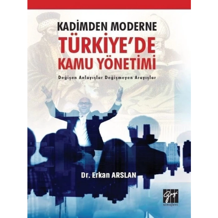 Kadimden Moderne Türkiyede Kamu Yönetimi Değişen Anlayışlar Değişmeyen Arayışlar-Dr. Erkan Arslan