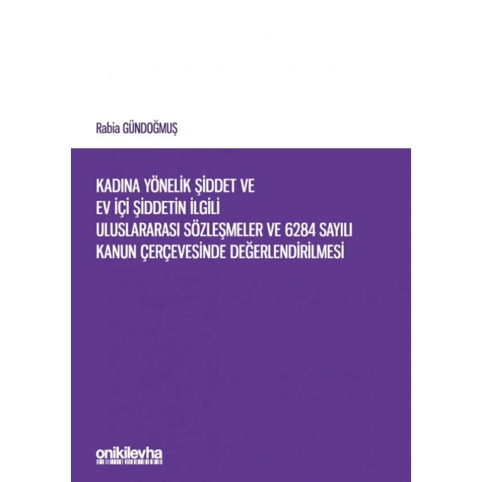 Kadına Yönelik Şiddet ve Ev İçi Şiddetin İlgili Uluslararası Sözleşmeler ve 6284 Sayılı Kanun Çerçevesinde Değerlendirilmesi