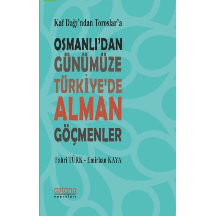 Kaf Dağından Toroslara Osmanlıdan Günümüze Türkiyede Alman Göçmenler
