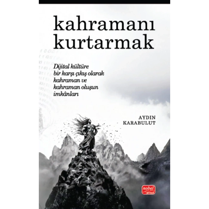 KAHRAMANI KURTARMAK - Dijital Kültüre Bir Karşı Çıkış Olarak Kahraman ve Kahraman Oluşun İmkânları