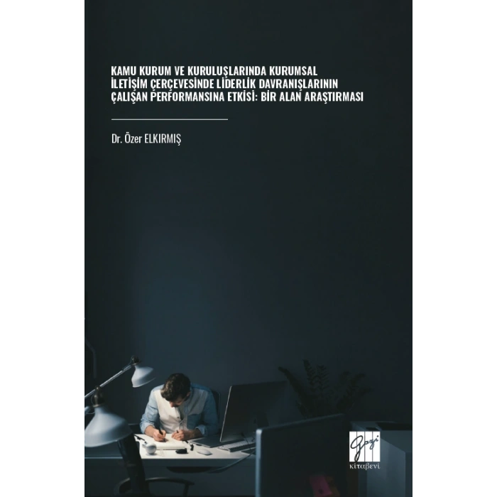 Kamu Kurum Ve Kuruluşlarında Kurumsal İletişim Çerçevesinde Liderlik Davranışlarının Çalışan Performansına Etkisi: Bir Alan Araştırması