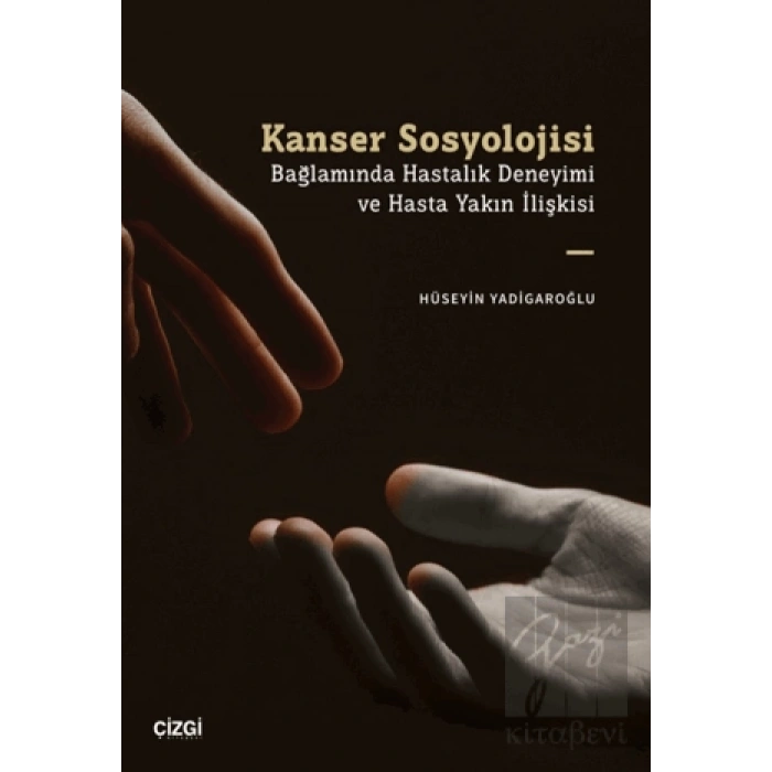 Kanser Sosyolojisi Bağlamında Hastalık Deneyimi ve Hasta Yakın İlişkisi