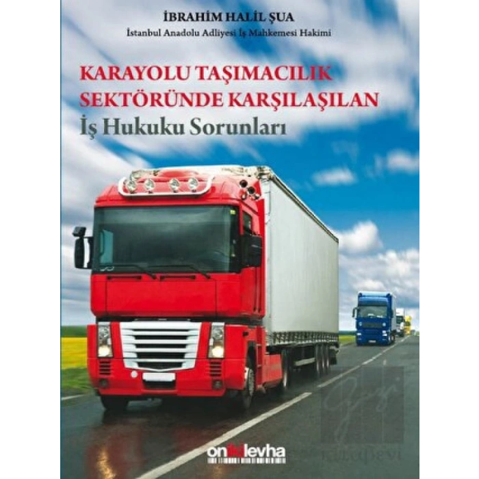Karayolu Taşımacılık Sektöründe Karşılaşılan İş Hukuku Sorunları