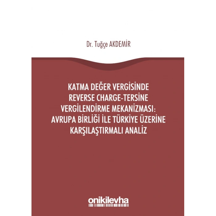 Katma Değer Vergisinde Reverse Charge-Tersine Vergilendirme Mekanizması: Avrupa Birliği ile Türkiye Üzerine Karşılaştırmalı Anal