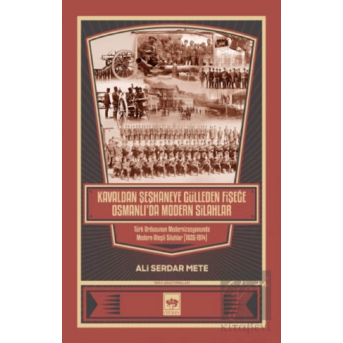 Kavaldan Şeşhaneye Gülleden Fişeğe Osmanlıda Modern Silahlar