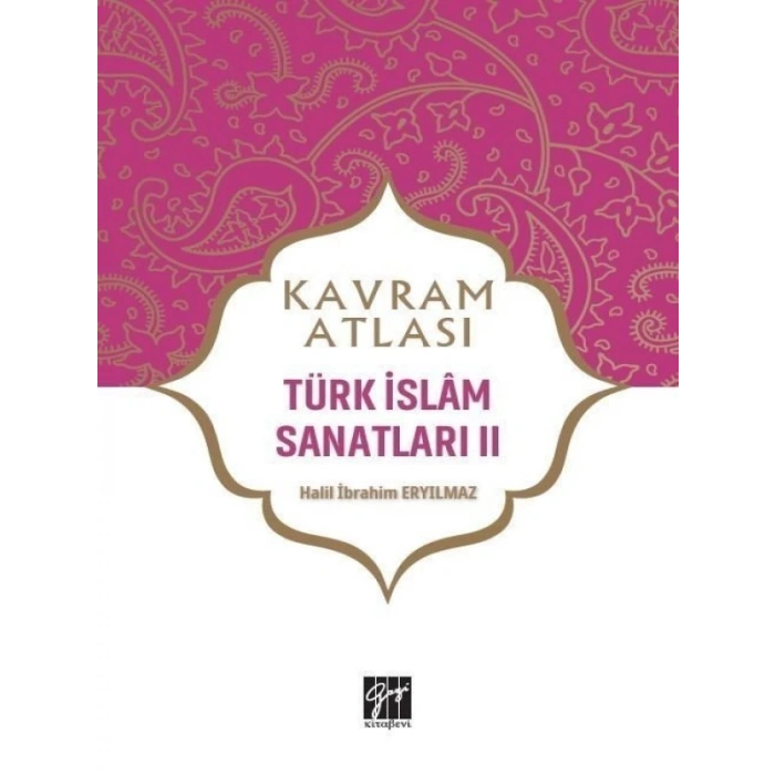 Kavram Atlası - Türk İslam Sanatları II - Dr. Halil İbrahim Eryılmaz