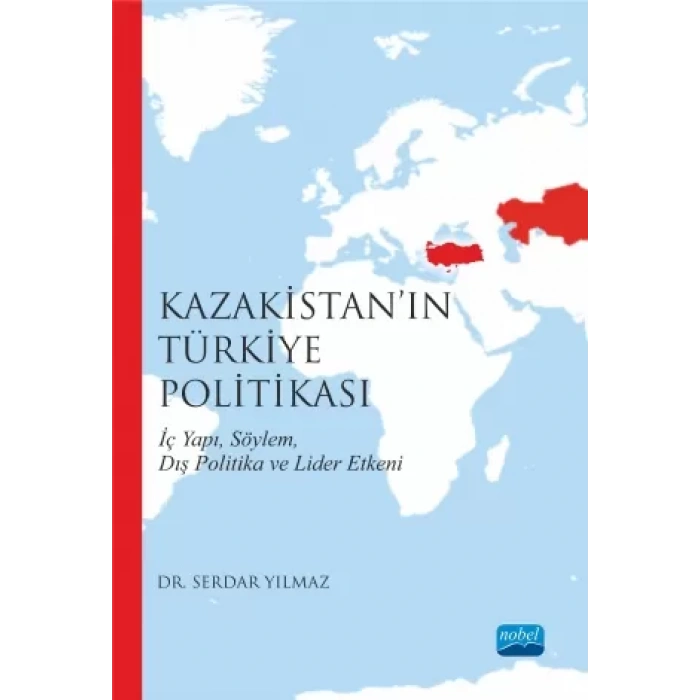 Kazakistan’ın Türkiye Politikası İç Yapı, Söylem, Dış Politika ve Lider Etkeni