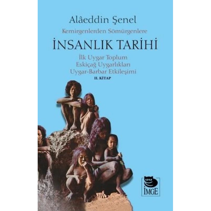 Kemirgenlerden Sömürgenlere İnsanlık Tarihi II. Kitap;İlk Uygar Toplum, Eskiçağ Uygarlıkları, Uygar-Barbar Etkileşimi