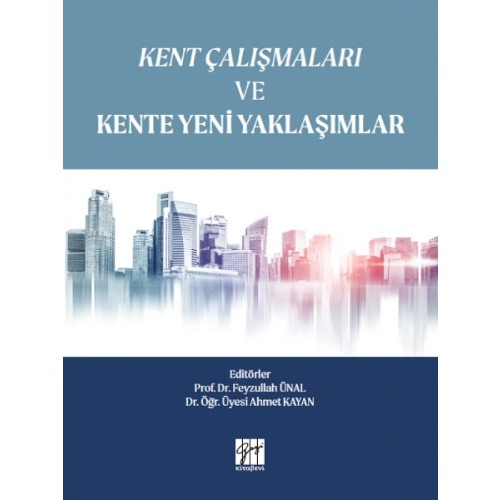 Kent Çalışmaları ve Kente Yeni Yaklaşımlar - Editörler: Ahmet Kayan, Feyzullah Ünal