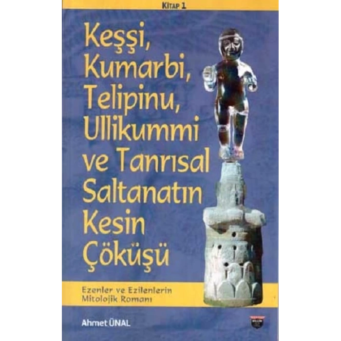 Keşşi,Kumarbi,Telipinu,Ullikummi Ve Tanrisal Saltanatin Kesin Çöküşü