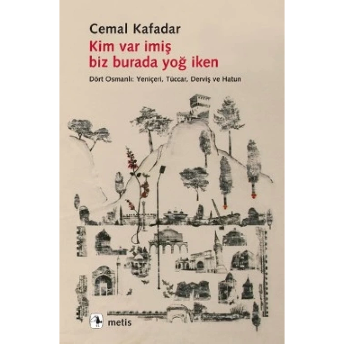 Kim Var İmiş Biz Burada Yoğ İken - Dört Osmanlı: Yeniçeri, Tüccar, Derviş ve Hatun