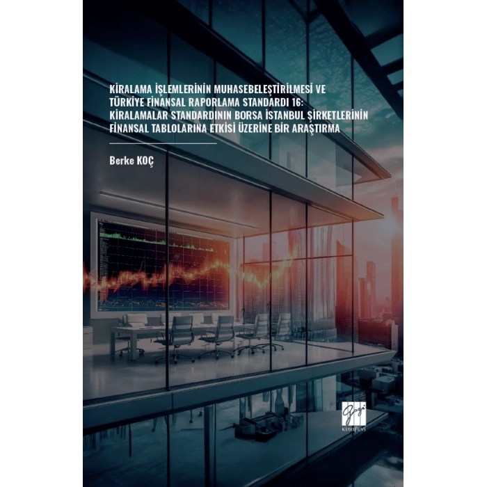 Kiralama İşlemlerinin Muhasebeleştirilmesi Ve Türkiye Finansal Raporlama Standardı 16: Kiralamalar Standardının Borsa İstanbul Şirketlerinin Finansal Tablolarına Etkisi Üzerine Bir Araştırma