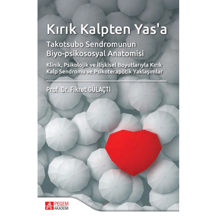 Kırık Kalpten Yasa Takotsubo Sendromunun Biyo-psikososyal Anatomisi Klinik,Psikolojik ve İlişkisel Boyutlarıyla Kırık Kalp Sendromu ve Psikoterapötik Yaklaşımlar