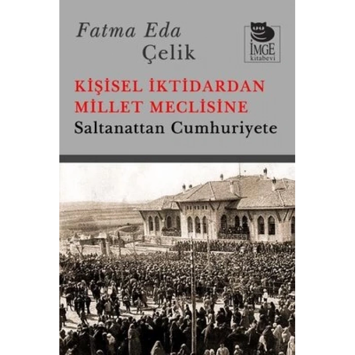 Kişisel İktidardan Millet Meclisine;Saltanattan Cumhuriyete