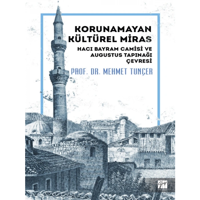 Korunamayan Kültürel Miras Hacı Bayram Camisi ve Augustus Tapınağı Çevresi - Prof. Dr. Mehmet Tunçer