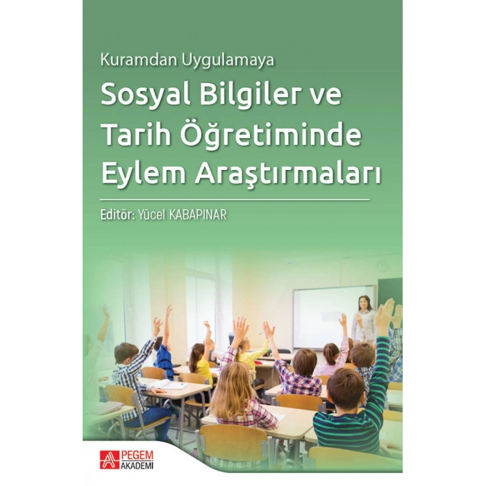 Kuramdan Uygulamaya Sosyal Bilgiler ve Tarih Öğretiminde Eylem Araştırmaları