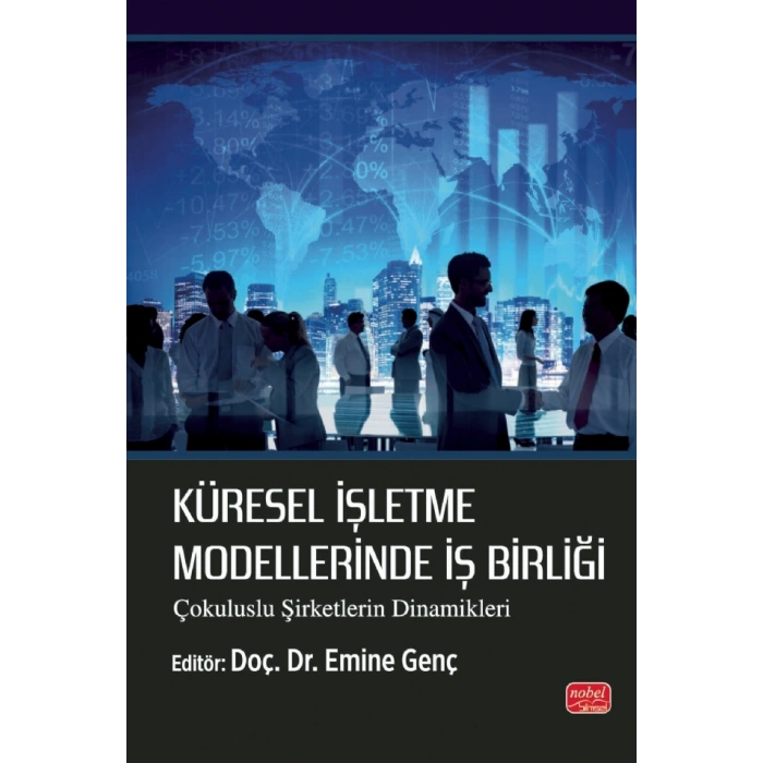 KÜRESEL İŞLETME MODELLERİNDE İŞ BİRLİĞİ - Çokuluslu Şirketlerin Dinamikleri
