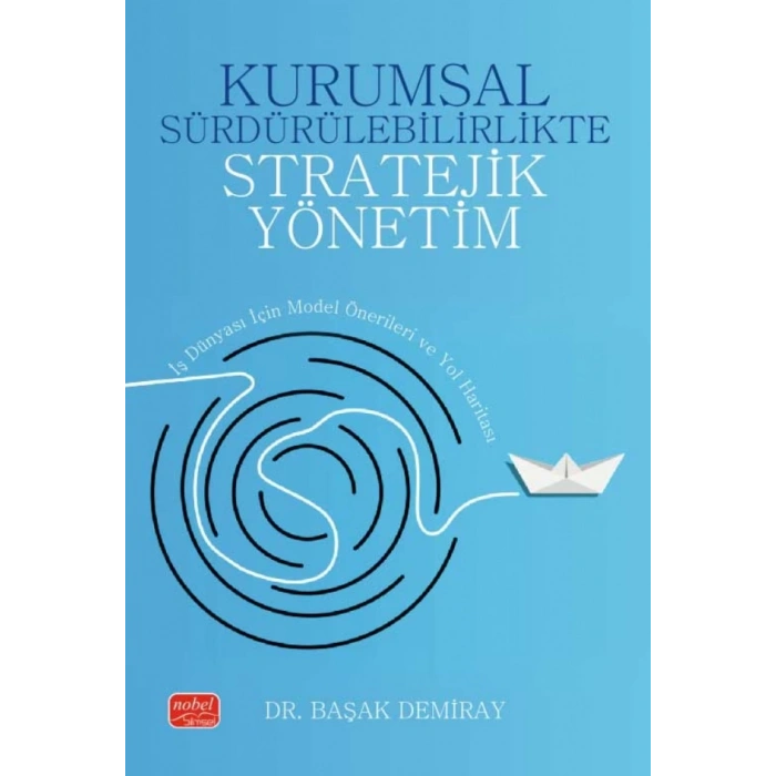 KURUMSAL SÜRDÜRÜLEBİLİRLİKTE STRATEJİK YÖNETİM - İş Dünyası İçin Model Önerileri ve Yol Haritası