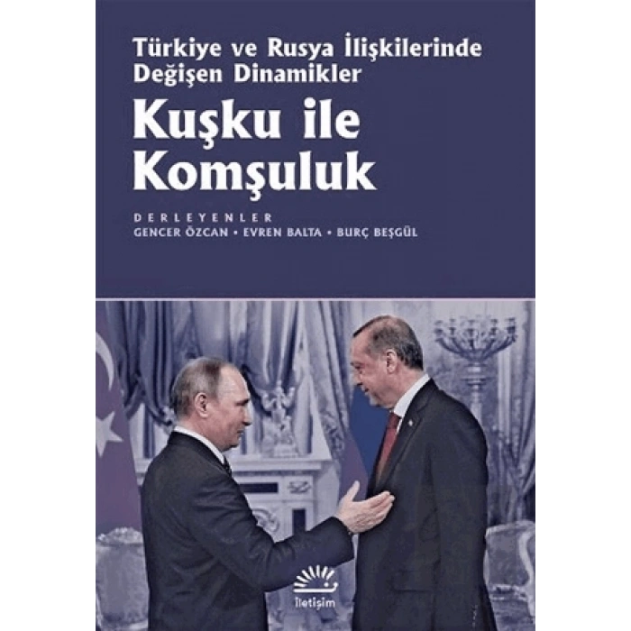 Kuşku ile Komşuluk: Türkiye ve Rusya İlişkilerinde Değişen Dinamikler