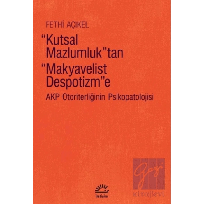 Kutsal Mazlumluktan Makyavelist Despotizme - AKP Otoriterliğinin Psikopatolojisi
