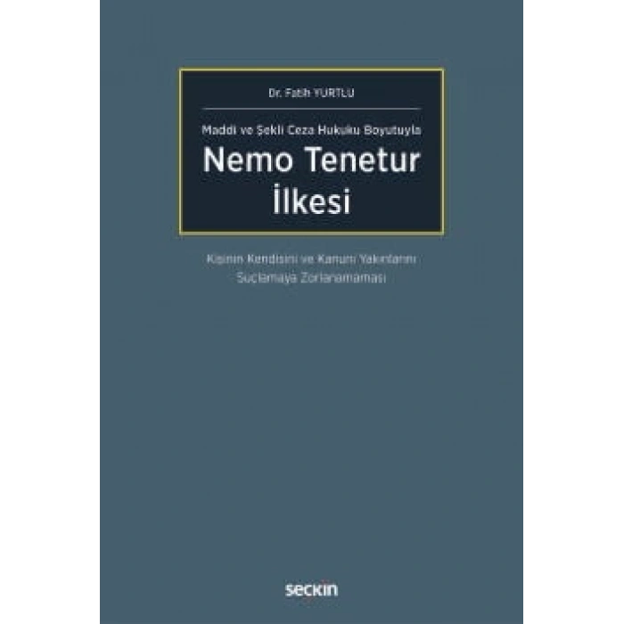 Maddi ve Şekli Ceza Hukuku BoyutuylaNemo Tenetur İlkesi – Kişinin Kendisini ve Kanuni Yakınlarını Suçlamaya Zorlanamaması –