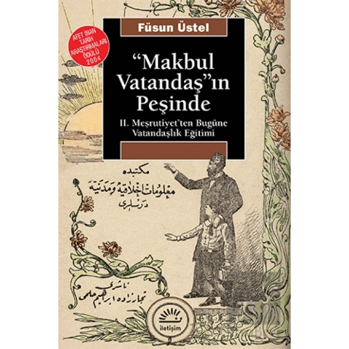 Makbul Vatandaşın Peşinde: II. Meşrutiyetten Bugüne Vatandaşlık Eğitimi