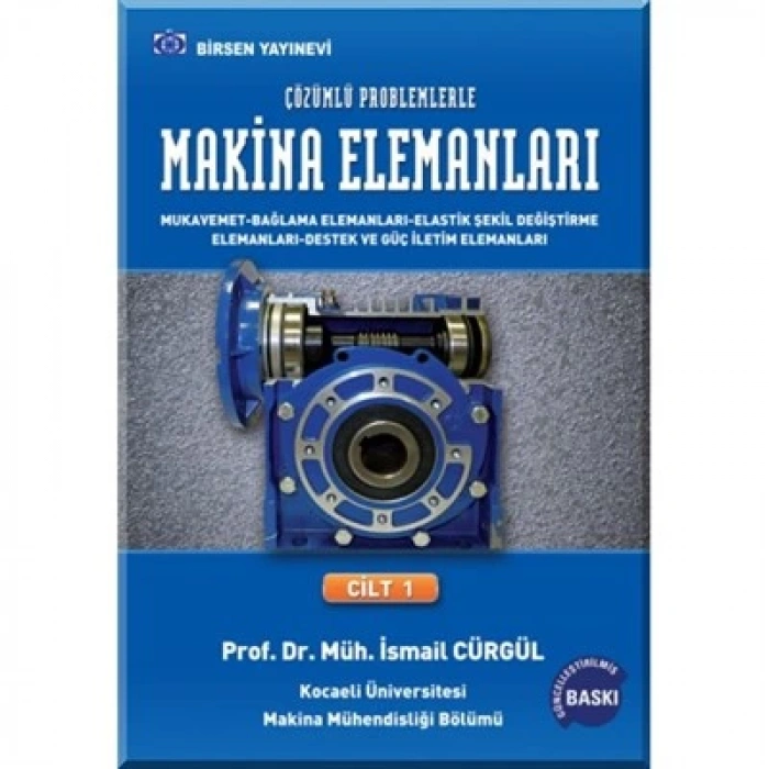 Makina Elemanları ve Çözümlü Problemleri Cilt 1 / Prof. Dr. Müh. İsmail Cürgül