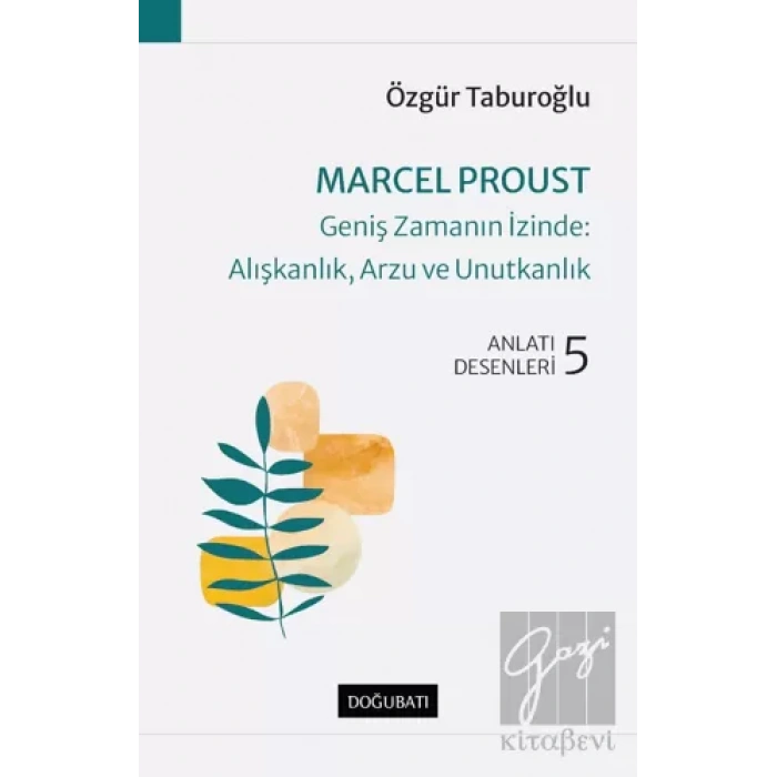 Marcel Proust - Geniş Zamanın İzinde: Alışkanlık, Arzu ve Unutkanlık