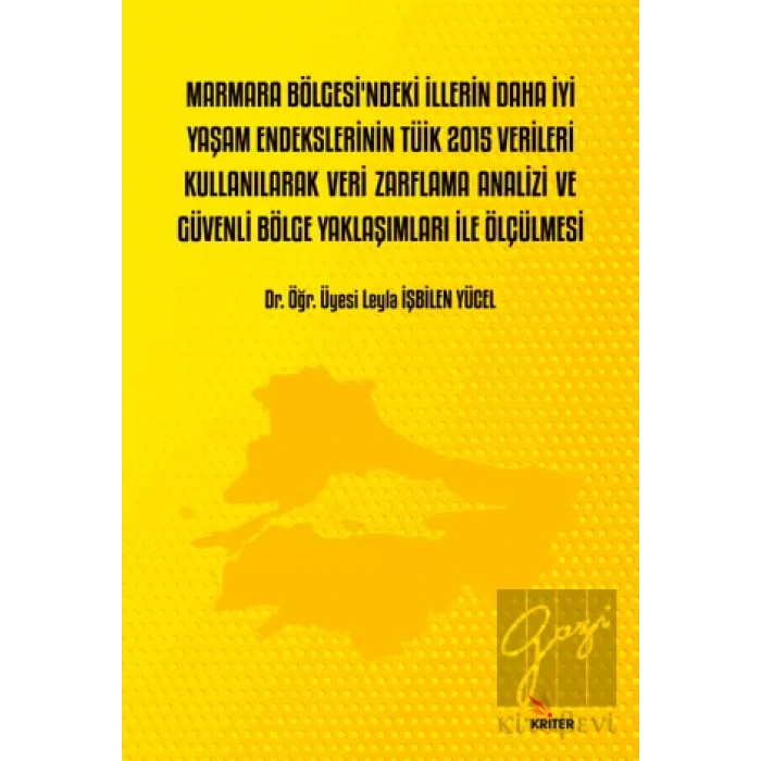 Marmara Bölgesi’ndeki İllerin Daha İyi Yaşam Endekslerinin Tüik 2015 Verileri Kullanılarak Veri Zarflama Analizi Ve Güvenli Bölge Yaklaşımları İle Ölçülmesi