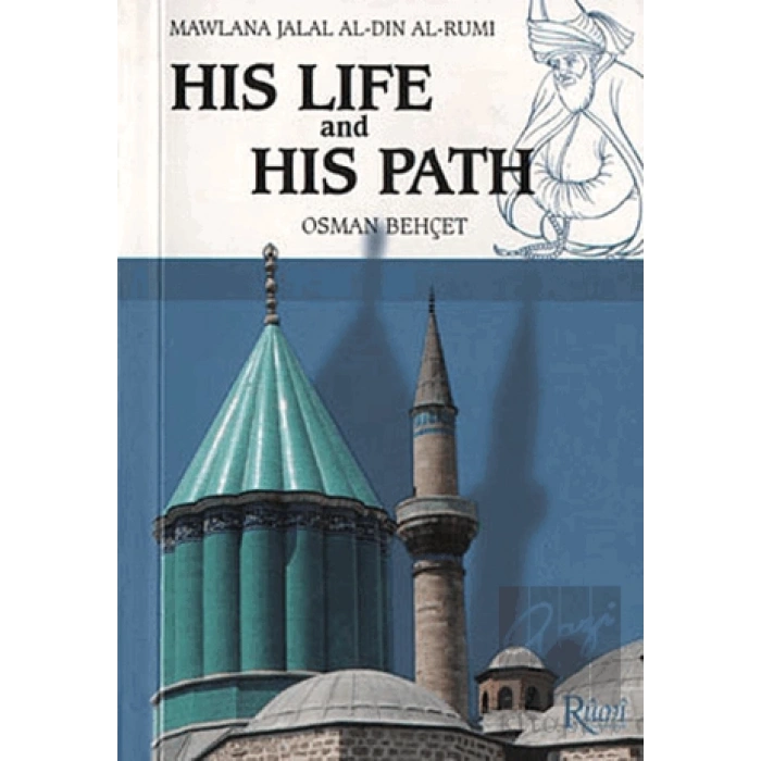 Mawlana Jalal Al-Din Al-Rumi His Life and His Path