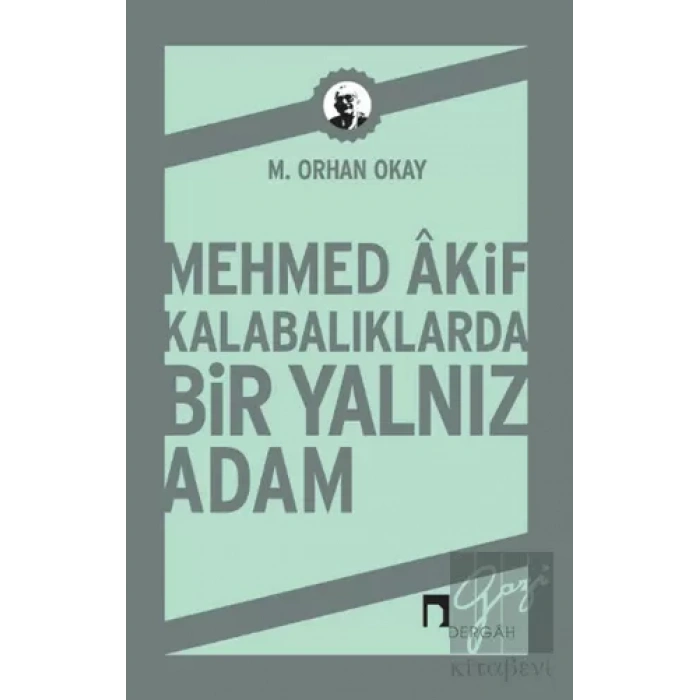 Mehmed Akif Kalabalıklarda Bir Yalnız Adam